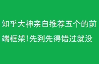 知乎大神亲自推荐五个的前端框架!先到先得错过就没了!