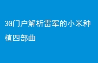 3G门户解析雷军的小米种植四部曲